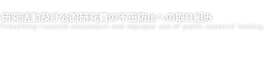 公的研究費の不正防止への取り組み Approach to prevent unfair use of public research funds